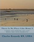 There Is No Place Like Home I: Caring For Someone You Love When They Have Dementia By Lnha Charles Kennedy Rn Cover Image