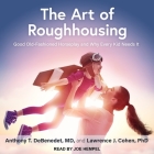 The Art of Roughhousing Lib/E: Good Old-Fashioned Horseplay and Why Every Kid Needs It Cover Image