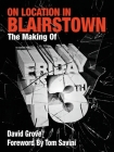 On Location in Blairstown: The Making of Friday the 13th By David Grove, Tom Savini (Foreword by) Cover Image