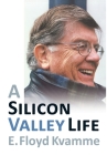 A Silicon Valley Life By E. Floyd Kvamme Cover Image