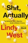 Shit, Actually: The Definitive, 100% Objective Guide to Modern Cinema By Lindy West Cover Image
