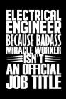 Electrical Engineer Because Badass Miracle Worker Isn't An Official Job Title: Coworker Staff Office Funny Gag Colleague Notebook Electronics Electric By Rocksnote Cover Image