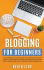 Blogging for Beginners: The Dummies Guide to Start a Business Blog from Scratch, Become a Niche Influencer with SEO and Social Media and Profi By Kevin Lioy Cover Image