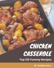Top 123 Yummy Chicken Casserole Recipes: Yummy Chicken Casserole Cookbook - Your Best Friend Forever By Wanda Wall Cover Image