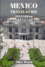 Mexico Travel Guide 2024: A Traveller's Guide to the Capital's Hidden Gems By Alice Ward Cover Image