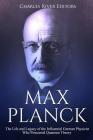 Max Planck: The Life and Legacy of the Influential German Physicist Who Pioneered Quantum Theory By Charles River Editors Cover Image