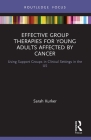 Effective Group Therapies for Young Adults Affected by Cancer: Using Support Groups in Clinical Settings in the US (Explorations in Mental Health) By Sarah F. Kurker Cover Image
