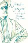 James Joyce: A New Biography By Gordon Bowker Cover Image