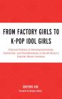 From Factory Girls to K-Pop Idol Girls: Cultural Politics of Developmentalism, Patriarchy, and Neoliberalism in South Korea's Popular Music Industry (For the Record: Lexington Studies in Rock and Popular Music) By Gooyong Kim, Douglas Kellner (Foreword by) Cover Image