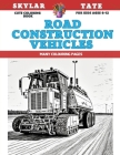 Cute Coloring Book for kids Ages 6-12 - Road Construction Vehicles - Many colouring pages By Skylar Tate Cover Image