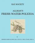 A Monograph of the Fresh-Water Polyzoa, Including All the Known Species, Both British and Foreign Cover Image