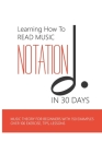 Learning How To Read Music Notation In 30 Days: Music Theory For Beginners With 150 Examples, Over 100 Exercise, Tips, Lessons: Music Notes Letters By Pamela Elgar Cover Image