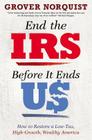 End the IRS Before It Ends Us: How to Restore a Low Tax, High Growth, Wealthy America By Grover Norquist Cover Image