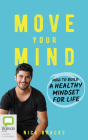 Move Your Mind: How to Build a Healthy Mindset for Life By Nick Bracks, Nick Bracks (Read by) Cover Image