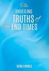 The Unveiling: Truths of the End Times By Vera Forbes Cover Image