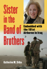 Sister in the Band of Brothers: Embedded with the 101st Airborne in Iraq (Modern War Studies) By Katherine M. Skiba Cover Image