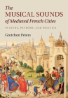 The Musical Sounds of Medieval French Cities By Gretchen Peters Cover Image