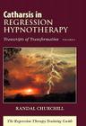 Catharsis in Regression Hypnotherapy, Volume II: Transcripts of Transformation: The Regression Therapy Training Guide By Randal Churchill Cover Image
