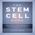 The Stem Cell Hope Lib/E: How Stem Cell Medicine Can Change Our Lives By Alice Park, Walter Dixon (Read by) Cover Image