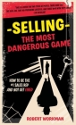 Selling - The Most Dangerous Game: How To Be The #1 Sales Rep And Not Get Fired Cover Image