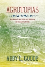 Agrotopias: An American Literary History of Sustainability By Abby L. Goode Cover Image