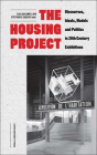 The Housing Project: Discourses, Ideals, Models, and Politics in 20th-Century Exhibitions By Gaia Caramellino (Editor), Stéphanie Dadour (Editor) Cover Image