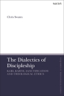 The Dialectics of Discipleship: Karl Barth, Sanctification and Theological Ethics (T&t Clark Enquiries in Theological Ethics) By Chris Swann, Brian Brock (Editor), Susan F. Parsons (Editor) Cover Image