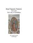 Bead Tapestry Patterns for Loom Our Lady of Guadalupe By Georgia Grisolia Cover Image