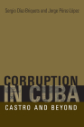 Corruption in Cuba: Castro and Beyond By Sergio Díaz-Briquets, Jorge F. Pérez-López Cover Image