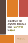 Ministry in the Anglican Tradition from Henry VIII to 1900 (Anglican Studies) By John L. Kater Cover Image