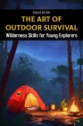 The Art of Outdoor Survival: Wilderness Skills for Young Explorers Cover Image