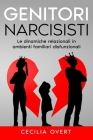 Genitori Narcisisti: Le Dinamiche Relazionali in Ambienti Familiari Disfunzionali By Cecilia Overt Cover Image