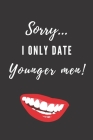 Sorry... I Only Date Younger Men!: Notebook For Modern Women Cover Image
