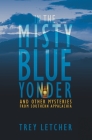 In the Misty Blue Yonder: And Other Mysteries from Southern Appalachia By Trey Letcher Cover Image