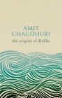 The Origins of Dislike By Amit Chaudhuri Cover Image