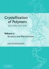 Crystallization of Polymers: Volume 2, Kinetics and Mechanisms By Leo Mandelkern Cover Image