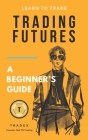 Trading Futures: A Beginner's Guide Cover Image