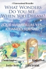 What Wonders Do You See... When You Dream? / ¿Qué maravillas ves... cuando sueñas?: A Suteki Creative Spanish & English Bilingual Book By Justine Avery, Liuba Syrotiuk (Illustrator) Cover Image