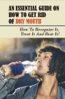 An Essential Guide On How To Get Rid Of Dry Mouth: How To Recognize It, Treat It And Beat It!: Dry Mouth Symptoms And Causes By Ruben Ellinwood Cover Image
