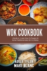 Wok Cookbook: 2 Books in 1: Learn How To Prepare At Home Traditional Asian Stir Fry Dishes Cover Image