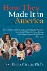 How They Made It in America: Success Stories and Strategies of Immigrant Women: from Isabel Allende to Ivana Trump, to Fashion Designer Josie Nator By Fiona Citkin Ph. D. Cover Image