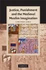 Justice, Punishment and the Medieval Muslim Imagination (Cambridge Studies in Islamic Civilization) By Christian Lange Cover Image