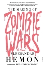 The Making of Zombie Wars: A Novel By Aleksandar Hemon Cover Image