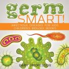 Germ Smart! Infectious Diseases for Kids Children's Biology Books By Baby Professor Cover Image