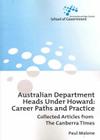 Australian Department Heads Under Howard: Career Paths and Practice: Collected Articles from The Canberra Times By Paul Malone Cover Image