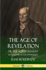The Age of Revelation: Or 'The Age of Reason', Shewen To Be an Age of Infidelity By Elias Boudinot Cover Image
