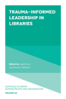 Trauma-Informed Leadership in Libraries (Advances in Library Administration and Organization #44) By Janet Crum (Editor), David H. Ketchum (Editor) Cover Image
