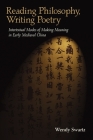 Reading Philosophy, Writing Poetry: Intertextual Modes of Making Meaning in Early Medieval China (Harvard-Yenching Institute Monograph #111) By Wendy Swartz Cover Image