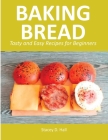 Baking Bread: Tasty and Easy Recipes for Beginners Cover Image