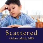 Scattered: How Attention Deficit Disorder Originates and What You Can Do about It By M. D. Gabor Maté, M. D., Barry Abrams (Read by) Cover Image